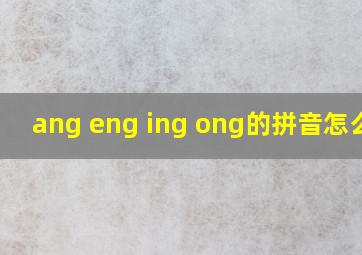 ang eng ing ong的拼音怎么读